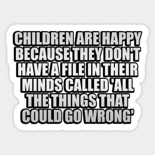 Children are happy because they don't have a file in their minds called All the Things That Could Go Wrong Sticker